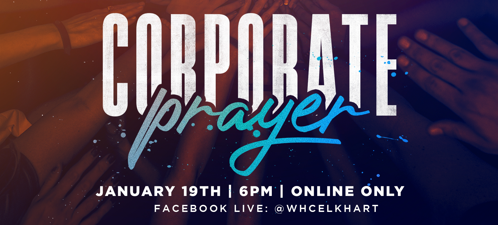Corporate Prayer Beginning January 12th 6PM Facebook LIVE: @WHCELKHART